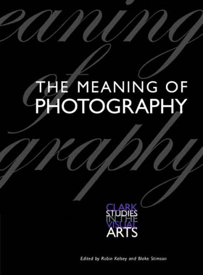 The meaning of photography / edited by Robin Kelsey and Blake Stimson.