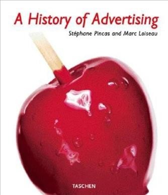 A history of advertising / Stéphane Pincas and Marc Loiseau ; foreword by Maurice Lévy.