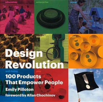 Design revolution : 100 products that empower people / Emily Pilloton ; foreword by Allan Chochinov.