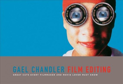 Film editing : great cuts every filmmaker and movie lover must know / Gael Chandler.