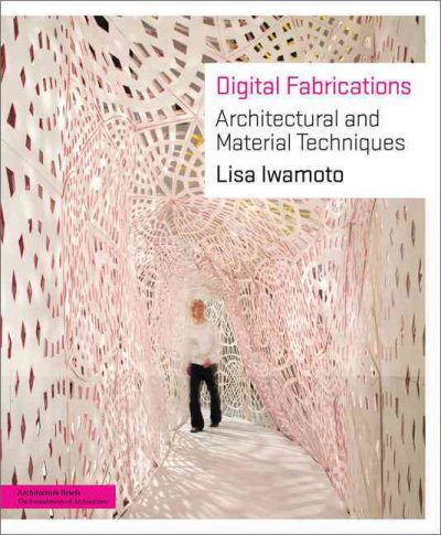Digital fabrications : architectural and material techniques / Lisa Iwamoto.