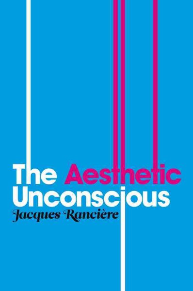 The aesthetic unconscious / Jacques Rancière ; translated by Debra Keates and James Swenson.