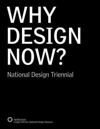 Why design now? : National Design Triennial / Cara McCarty ... [et al.] ; with contributions by Andrea Lipps.