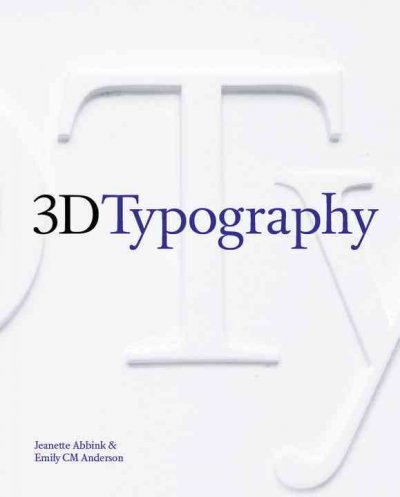 3D typography / by Jeanette Abbink & Emily C.M. Anderson.