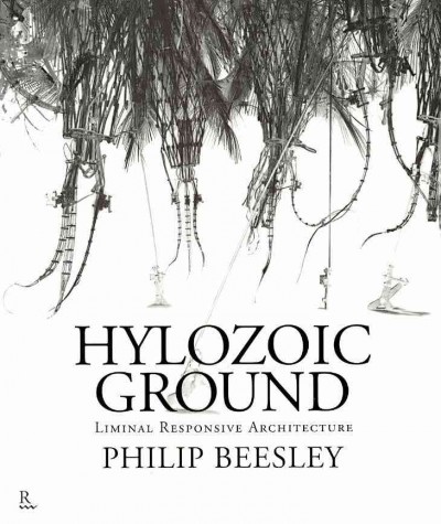 Hylozoic Ground : liminal responsive architecture : Philip Beesley / contributions by Rob Gorbet ... [et al.] ; edited by Pernilla Ohrstedt & Hayley Isaacs.