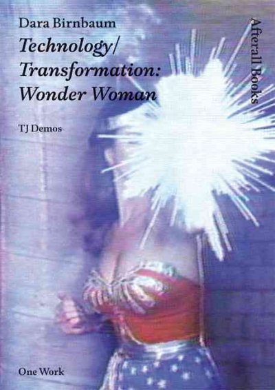 Dara Birnbaum : technology/transformation : Wonder Woman / T.J. Demos.