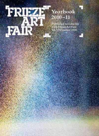 Frieze Art Fair yearbook 2010-11 / [editor, Rosalind Furness].
