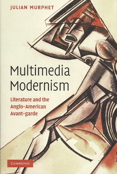 Multimedia modernism : literature and the Anglo-American avant-garde / Julian Murphet.