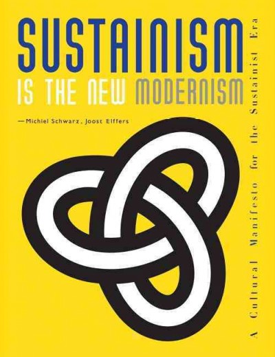 Sustainism is the new modernism : a sustainist manifesto / Michiel Schwarz, Joost Elffers.