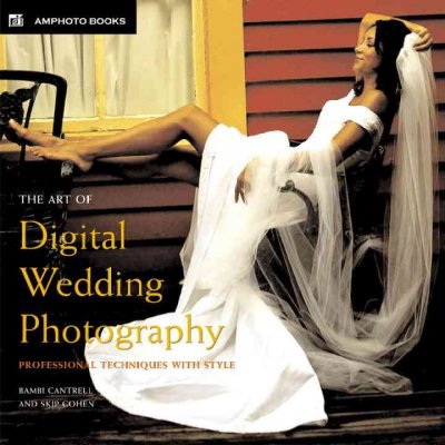 The art of digital wedding photography : professional techniques with style / Bambi Cantrell and Skip Cohen.