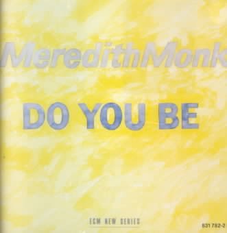 Do you be [sound recording] / Meredith Monk.