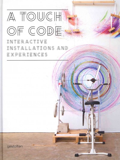 A touch of code : interactive installations and experiences / [edited by Robert Klanten, Sven Ehmann, Verena Hanschke ; preface by Joachim Sauter ; introduction and text by Lukas Feireiss].