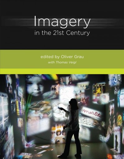 Imagery in the 21st century / edited by Oliver Grau with Thomas Veigl.