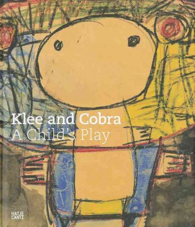 Klee and Cobra : a child's play / edited by Zentrum Paul Klee, Bern ; texts by Michael Baumgartner ... [et al.].