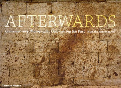 Afterwards : contemporary photography confronting the past / Nathalie Herschdorfer.