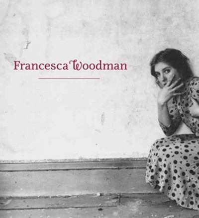 Francesca Woodman / edited by Corey Keller ; with essays by Jennifer Blessing and Julia Bryan-Wilson.