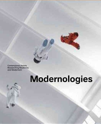 Modernologies : contemporary artists researching modernity and Modernism / [concept and editor, Sabine Breitwieser].