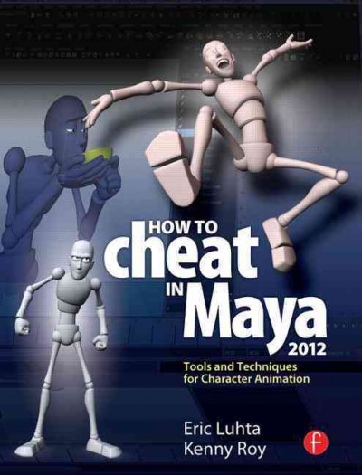 How to cheat in Maya 2012 : tools and techniques for character animation / Eric Luhta, Kenny Roy.