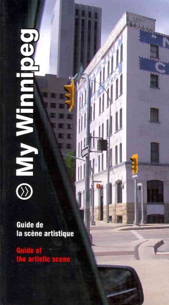 My Winnipeg : guide de la scène artistique = guide of the artistic scene / [auteurs, Paula Aisemberg ... [et al.]. 