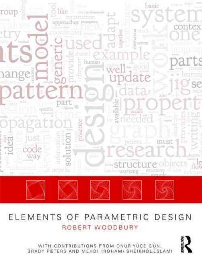 Elements of parametric design / Robert Woodbury ; with contributions by Onur Yüce Gün, Brady Peters and Mehdi (Roham) Sheikholeslami.