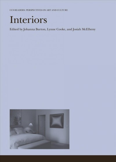 Interiors / edited by Johanna Burton, Lynne Cooke, and Josiah McElheny.