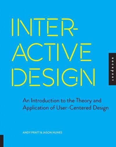 Interactive design : an introduction to the theory and application of user-centered design / Andy Pratt & Jason Nunes.