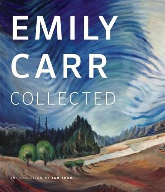 Emily Carr collected / introduction by Ian M. Thom.