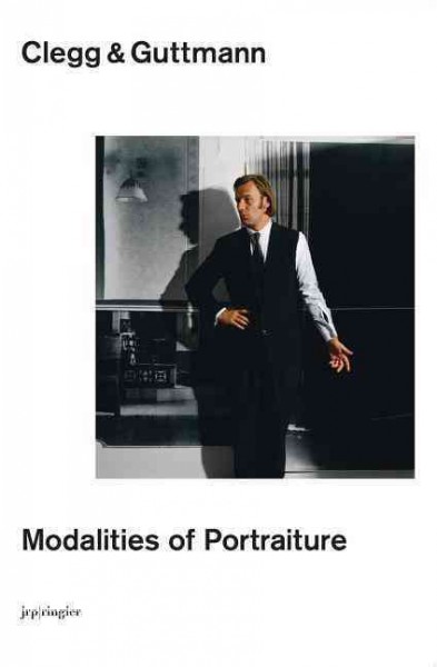 Clegg & Guttmann : modalities of portraiture. Part I, Portraits and artworks. Part II, Collaborative portraits / [editors, Markus Bosshard, Jürg Trösch, Tobia Bezzola].