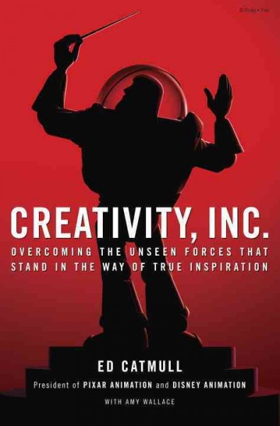 Creativity, Inc. : overcoming the unseen forces that stand in the way of true inspiration / Ed Catmull with Amy Wallace.