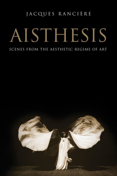 Aisthesis : scenes from the aesthetic regime of art / Jacques Rancière ; Translated by Zakir Paul.