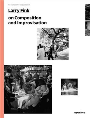 Larry Fink on composition and improvisation / [photographs and texts by Larry Fink] ; introduction by Lisa Kereszi.