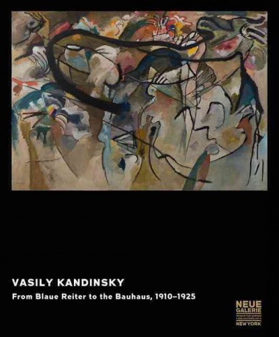 Vasily Kandinsky : from Blaue Reiter to the Bauhaus, 1910-1925 / [curator, Jill Lloyd ; translation, Steven Lindberg and others].