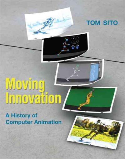 Moving innovation : a history of computer animation / Tom Sito.