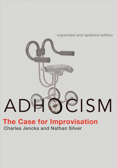Adhocism : the case for improvisation / Charles Jencks and Nathan Silver ; with a new foreword by Charles Jencks, and a new afterword by Nathan Silver.