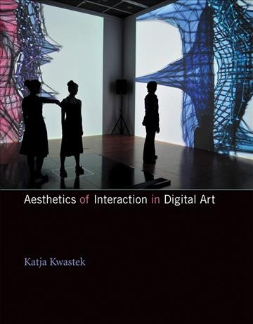 Aesthetics of interaction in digital art / Katja Kwastek ; foreword by Dieter Daniels ; translated by Niamh Warde.
