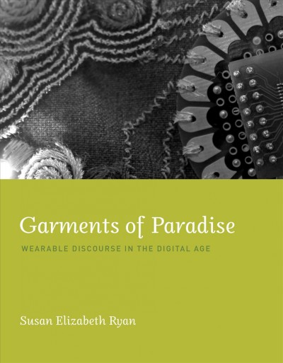 Garments of paradise : wearable discourse in the digital age / by Susan Elizabeth Ryan.