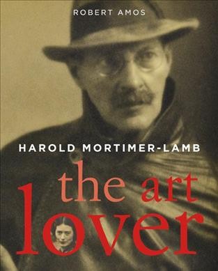 Harold Mortimer-Lamb : the art lover / Robert Amos.