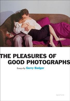 The pleasures of good photographs : essays / by Gerry Badger.