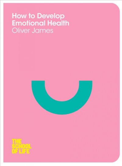 How to develop emotional health / Oliver James.