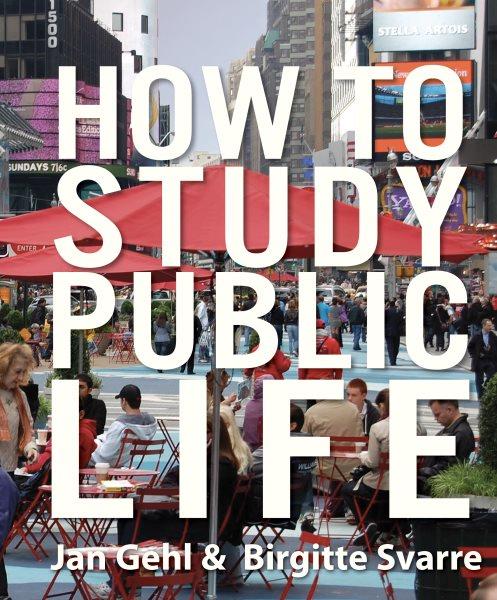 How to study public life / Jan Gehl and Birgitte Svarre ; translation by Karen Ann Steenhard.