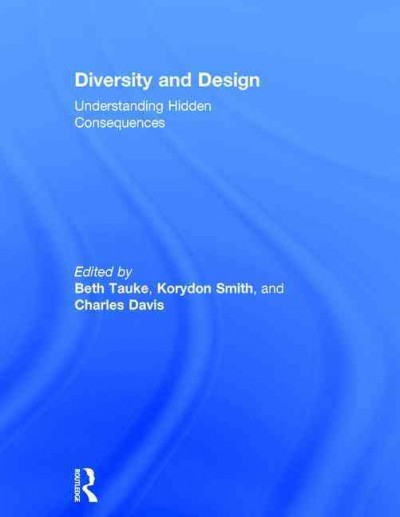 Diversity and design : understanding hidden consequences / edited by Beth Tauke, Korydon Smith, and Charles L. Davis.