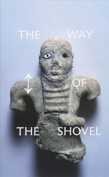 The way of the shovel : on the archaeological imaginary in art / Dieter Roelstraete.