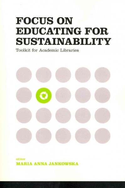 Focus on educating for sustainability : toolkit for academic libraries / edited by Maria Anna Jankowska.
