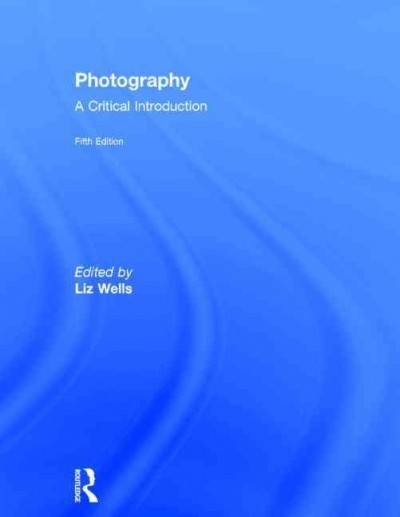 Photography : a critical introduction / edited by Liz Wells.
