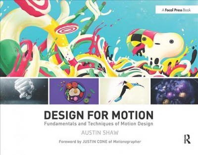 Design for motion : motion design techniques & fundamentals / written by: Austin Shaw ; edited by: Danielle Shaw.