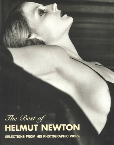 The best of Helmut Newton : selections from his photographic work / edited by Zdenek Felix ; with essays by Noemi Smolik and Urs Stahel ; [translated from the German by Paul Kremmel]