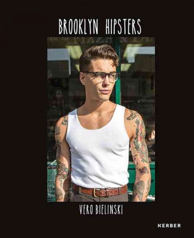 Brooklyn hipsters : Fotografien / von Vero Bielinski ; Herausgeber: Vero Bielinski ; Übersetzung: Allison Moseley.