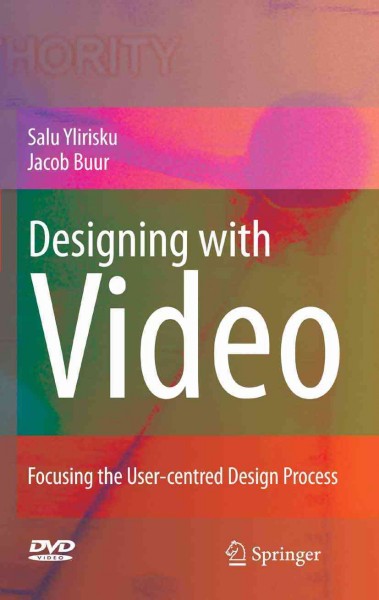 Designing with video : focusing the user-centred design process / Salu Ylirisku & Jacob Buur.