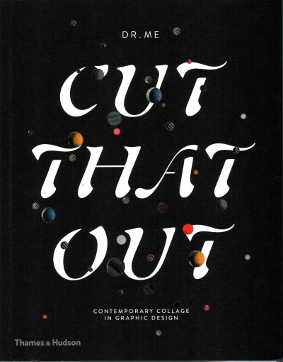 Cut that out : contemporary collage in graphic design / DR.ME (Ryan Doyle and Mark Edwards).