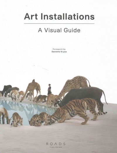 Art Installations : a visual guide / foreword by Danielle Krysa.